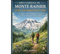 PARCO NAZIONALE DEL MONTE RAINIER GUIDA ESCURSIONISTICA 2026: Da escursionisti alle prime armi ad alpinisti esperti: una guida pratica ai sentieri, all'attrezzatura e alla sicurezza sul Monte Rainier