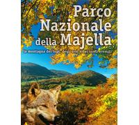 Parco nazionale della Majella. La montagna dei lupi, degli orsi e dei santi eremiti