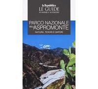 Parco Nazionale dell'Aspromonte. Natura, tesori e sapori. Le guide ai sapori e ai piaceri