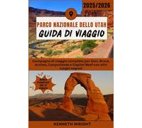 PARCO NAZIONALE DELLO UTAH GUIDA DI VIAGGIO 2025 / 2026: Compagno di viaggio completo per Zion, Bryce, Arches, Canyonlands e Capitol Reef con altri luoghi segreti