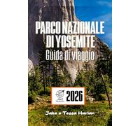 Parco nazionale di Yosemite Guida di viaggio: Alla scoperta di escursioni, percorsi panoramici, cascate e tesori nascosti per ogni stagione