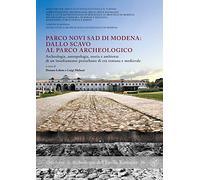 Parco Novi Sad di Modena: dallo scavo al parco archeologico. Archeologia, antropologia, storia e ambiente di un insediamento periurbano di età romana e medievale