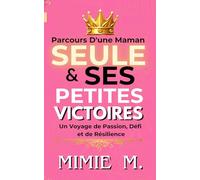 Parcours d’une Maman Seule & Ses Petites Victoires: Un Voyage de Passion, Défi et de Résilience