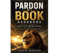 Pardon my Book Handbook - Practical Teachings to Big Cat Principles: Master Your Mind. Own Your Power