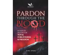 Pardon Through the Blood: 60 Days of Prayers for Total Forgiveness and Freedom