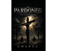 PARDONED The Good Thief: The Law of Grace
