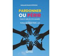 Pardonner ou périr Contre le refus du vivre-ensemble