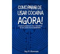 Pare com a Cocaína Agora! (GlobalAddictionSolutions.org): Um guia de autoajuda para vencer a dependência de crack, cocaína em pó ou metanfetamina (Portuguese Version)