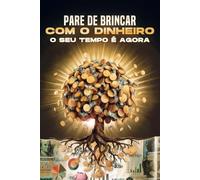 Pare de brincar com o dinheiro: O seu tempo é agora