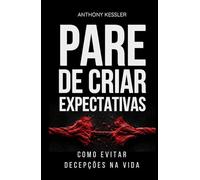 Pare De Criar Expectativas: Como Evitar Decepções Na Vida