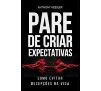 Pare De Criar Expectativas: Como Evitar Decepções Na Vida