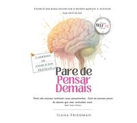 Pare de Pensar Demais: Exercícios práticos para silenciar o ruído mental e ouvir sua intuição: Um caderno de autoterapia para reduzir a ansiedade, desenvolver atenção plena e retomar o foco interior.