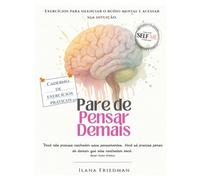 Pare de Pensar Demais: Exercícios práticos para silenciar o ruído mental e ouvir sua intuição: Um caderno de autoterapia para reduzir a ansiedade, desenvolver atenção plena e retomar o foco interior.