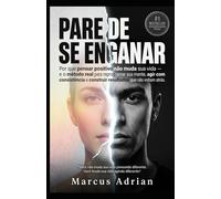 PARE DE SE ENGANAR: Por que pensar positivo não muda sua vida - e o método real para reprogramar sua mente, agir com consistência e construir resultados que não voltam atrás
