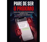 Pare de Ser o Próximo: Guia prático contra fraudes no celular e golpes digitais