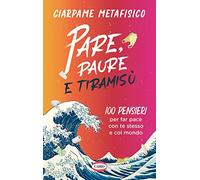 Pare, paure e tiramisù. 100 pensieri per far pace con te stesso e con il mondo