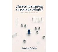 ¿Parece tu empresa un patio de colegio?: Cómo liderar equipos adultos