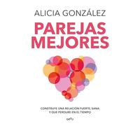 Parejas mejores: Construye una relación fuerte, sana y que perdure en el tiempo