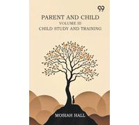 Parent And Child: Volume III., Child Study And Training