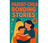 Parent-Child Bonding Stories: Bedtime Tales for Kids Ages 4-8: Short, Heartwarming Stories That Build Love, Connection, and Life Lessons