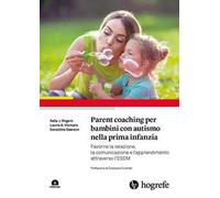 Parent coaching per bambini con autismo nella prima infanzia. Favorire la relazione, la comunicazione e l'apprendimento attraverso l'ESDM. Con Contenuto digitale per download