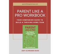 Parent Like a Pro Workbook: Your Companion Guide to Build a Thriving Home Team