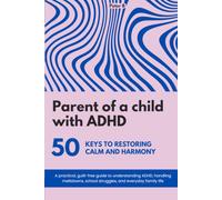Parent of a child with ADHD: 50 keys to restoring calm and harmony