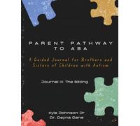 Parent Pathway to ABA: A Guided Journal for Brothers and Sisters of Children with Autism