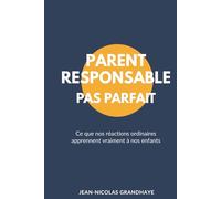 Parent Responsable, Pas Parfait: Ce que nos réactions apprennent vraiment à nos enfants - Parentalité consciente, éducation émotionnelle et développement de l’enfant
