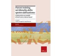 Parent training nel disturbo dello spettro dell'autismo. Guida pratica sui modelli di intervento evidence based