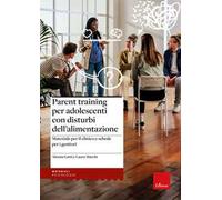 Parent training per adolescenti con disturbi dell’alimentazione. Materiale per il clinico e schede per i genitori