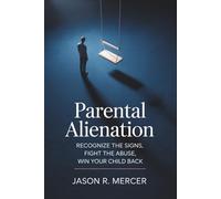 Parental Alienation: Recognize the Signs, Fight the Abuse, Win Your Child Back
