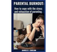 Parental Burnout: How to cope with the stress and exhaustion of parenting