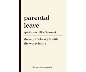 Parental Leave Notebook: The World's Best Job with the Worst Hours: Funny Dictionary Definition Journal | 120-Page Lined Notebook for New Parents, ... Baby Shower Gift, Maternity & Paternity Leave