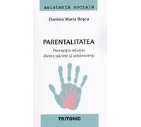 Parentalitatea. Perceptia relatiei dintre parinti si adolescenti - Daniela Maria Bosca