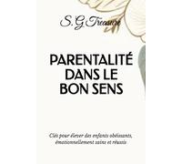 PARENTALITÉ DANS LE BON SENS: Clés pour élever des enfants obéissants, émotionnellement sains et réussis