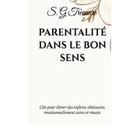 PARENTALITÉ DANS LE BON SENS: Clés pour élever des enfants obéissants, émotionnellement sains et réussis