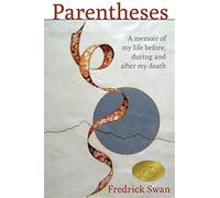 Parentheses: a memoir of my life before, during and after my death - Fredr...