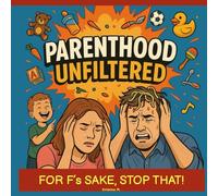 Parenthood Unfiltered: For F’s Sake, Stop That