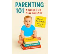 Parenting 101: A Guide For New Parents: 1
