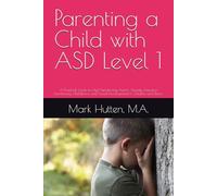 Parenting a Child with ASD Level 1: A Practical Guide to High-Functioning Autism, Anxiety, Executive Functioning, Meltdowns, and Social Development in Children and Teens