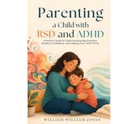 Parenting a Child with RSD and ADHD: A Parent's Guide to Understanding Big Emotions, Building Confidence, and Helping Your Child Thrive