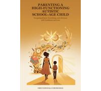 Parenting a High-Functioning Autistic School-Age Child: A Parent's Guide to Understanding Autism at School Age and Helping Your Child Build Confidence, Resilience, and Connection