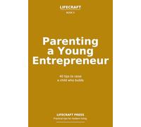 Parenting a Young Entrepreneur: 40 tips to raise a child who builds