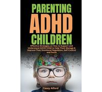 Parenting ADHD Children: Effective Strategies on How to Support and Understand ADHD Child to Help Them Manage & Improve Their Emotional Regulation, Self-Control and Focus