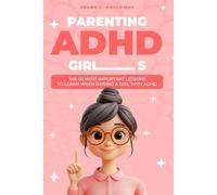 Parenting ADHD Girls: The 50 Most Important Lessons to Learn When Raising a Girl with ADHD