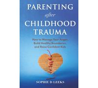 Parenting after Childhood Trauma: How to Manage Your Anger, Build Healthy Boundaries, and Raise Confident Kids