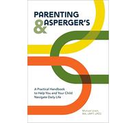 Parenting and Asperger's: A Practical Handbook To Help You and Your Child Navigate Daily Life