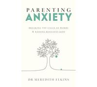 Parenting Anxiety: Breaking the Cycle of Worry and Raising Resilient Kids