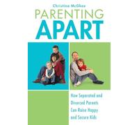 Parenting Apart: How Separated and Divorced Parents Can Raise Happy and Secure Kids